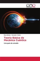 Rosu Barbus, Gonzalez Valdez - Teoría Básica de Mecánica Cuántica