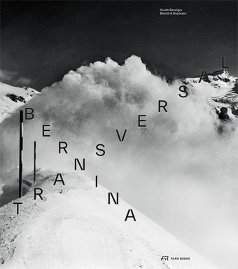 Guido Baselgia, Reto Hänny, Philip Ursprung, Guido Baselgia,  Bernina Glaciers - Bernina transversal - Guido Baselgia - Bearth & Deplazes