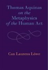 Can Laurens Loewe, Can Laurens Löwe - Thomas Aquinas on the Metaphysics of the Human Act