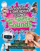 Anna Claybourne, Claybourne Anna, Franklin Watts - Disgusting and Dreadful Science: Ear splitting Sounds and Other Vile