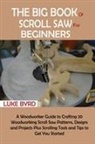 Luke Byrd - The Big Book of Scroll Saw for Beginners