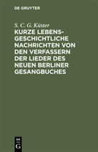 S. C. G. Küster, Samuel Christian Gottfried Küster - Kurze lebensgeschichtliche Nachrichten von den Verfassern der Lieder des neuen Berliner Gesangbuches