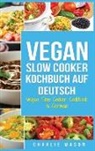 Charlie Mason - Vegan Slow Cooker Kochbuch Auf Deutsch/ Vegan Slow Cooker Cookbook In German