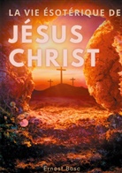 Ernest Bosc - La vie ésotérique de Jésus-Christ