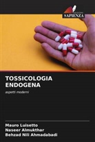 Naseer Almukthar, Mauro Luisetto, Behzad Nili Ahmadabadi - TOSSICOLOGIA ENDOGENA