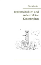 Peter Schneider - Jagdgeschichten und andere kleine Katastrophen