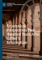 Theodore G. Dedon, Dennis M. Doyle, Theodore G Dedon, Denni M Doyle, Dennis M Doyle, Gerard Mannion - Ecumenical Perspectives Five Hundred Years After Luther's Reformation