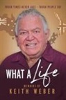 Keith Weber - What a Life