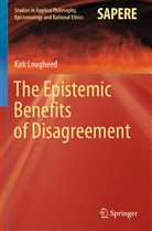 Kirk Lougheed - The Epistemic Benefits of Disagreement