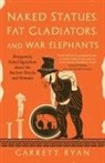 Garrett Ryan - Naked Statues, Fat Gladiators, and War Elephants