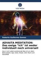 Roberto Guillermo Gomes - ADVAITA MEDITATION: Das ewige "Ich" ist weder individuell noch universell