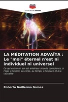 Roberto Guillermo Gomes - LA MÉDITATION ADVAÏTA : Le "moi" éternel n'est ni individuel ni universel