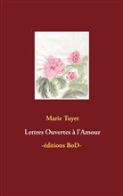 Marie Tuyet - Lettres Ouvertes à l'Amour