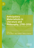 Jo Carruthers, Nou Dakkak, Nour Dakkak, Rebecca Spence - Anticipatory Materialisms in Literature and Philosophy, 1790-1930