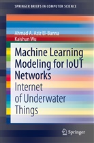 Ahmad Aziz El-Banna, Ahmad A Aziz El-Banna, Ahmad A. Aziz El-Banna, Kaishun Wu - Machine Learning Modeling for IoUT Networks