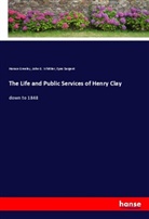 Horace Greeley, Epes Sargent, John G. Whittier - The Life and Public Services of Henry Clay