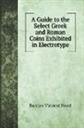 Barclay Vincent Head - A Guide to the Select Greek and Roman Coins Exhibited in Electrotype