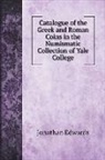 Jonathan Edwards - Catalogue of the Greek and Roman Coins in the Numismatic Collection of Yale College