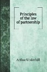 Arthur Underhill - Principles of the law of partnership