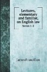 James Francillon - Lectures, elementary and familiar, on English law