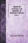 Teotochi Albrizzi - Opere di scultura e di plastica di Antonio Canova