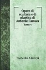 Teotochi Albrizzi - Opere di scultura e di plastica di Antonio Canova