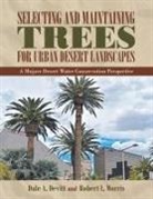 Dale A. Devitt, Dale A./ Morris Devitt, Robert L. Morris - Selecting and Maintaining Trees for Urban Desert Landscapes