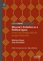Marin Glaser, Marina Glaser, Ivan Krivushin - Moscow's Evolution as a Political Space