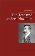 Heinrich Mann - Die Tote und andere Novellen