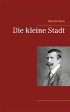 Heinrich Mann - Die kleine Stadt