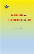 Guy-Noël Aubry - Sabiduría  del  Guerrero de La Luz