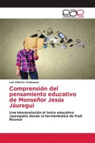 Luis Alberto Velásquez - Comprensión del pensamiento educativo de Monseñor Jesús Jáuregui