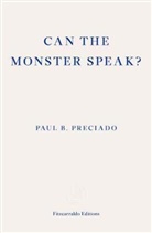 Paul Preciado, Paul B. Preciado - Can the Monster Speak?