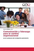 Alexis Delgado Leos - Comunicación y liderazgo para el cambio organizacional