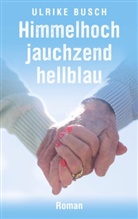 Ulrike Busch - Himmelhochjauchzendhellblau