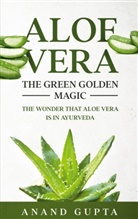 Anand Gupta - Aloe Vera: The Green Golden Magic