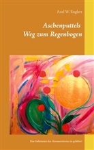 Axel W Englert, Axel W. Englert - Aschenputtels Weg zum Regenbogen