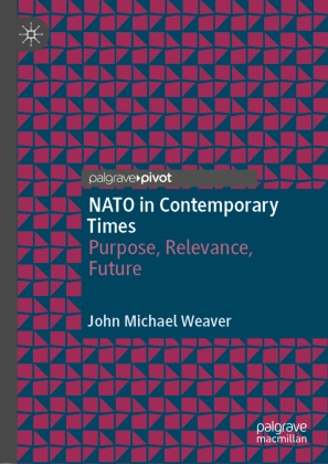 John Michael Weaver - NATO in Contemporary Times Purpose, Relevance, Future