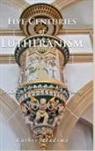 Robert Kolb, Timothy Schmeling, Aaron Moldenhauer - Five Centuries of Lutheranism