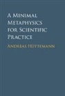 Andreas Huettemann, Andreas Huttemann, Andreas Hüttemann - Minimal Metaphysics for Scientific Practice