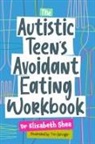 ELIZABETH SHEA, Elizabeth Shea, Tim Stringer - The Autistic Teen's Avoidant Eating Workbook