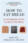MIRANDA THRELFALL-HO, Miranda Threlfall-Holmes - How to Eat Bread
