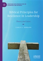 Carlo A Serrano, Carlo A. Serrano - Biblical Principles for Resilience in Leadership