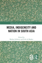 Markus De Maaker Schleiter, Erik de Maaker, Markus Schleiter - Media, Indigeneity and Nation in South Asia