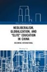 Shuning Liu - Neoliberalism, Globalization, and 'Elite' Education in China