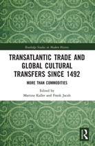 Martina (University of Vienna Kaller, Martina Jacob Kaller, Frank Jacob, Martina Kaller - Transatlantic Trade and Global Cultural Transfers Since 1492