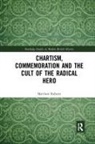 Matthew Roberts, Matthew (Sheffield Hallam University Roberts - Chartism, Commemoration and the Cult of the Radical Hero