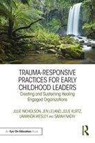 Leland Jen, Julie Kurtz, Jen Leland, Sarah Nadiv, Julie Nicholson, Julie (Mills College Nicholson... - Trauma-Responsive Practices for Early Childhood Leaders