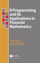 Shuichi Ohsaki, Shuichi (Bank of America Merrill Lynch Ohsaki, Shuichi Ruppert-Felsot Ohsaki, Ohsaki Shuichi, Jori Ruppert-Felsot, Daisuke Yoshikawa... - R Programming and Its Applications in Financial Mathematics