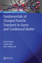 Malte Hildebrandt, Hildebrandt Malte, Robert Robson, Robert (James Cook University Robson, Robert E. Robson, Robert White Robson... - Fundamentals of Charged Particle Transport in Gases and Condensed